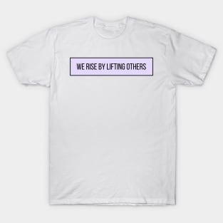 We Rise From Lifting Others - Positive Quotes T-Shirt